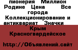 1.1) пионерия : Миллион Родине › Цена ­ 90 - Все города Коллекционирование и антиквариат » Значки   . Крым,Красногвардейское